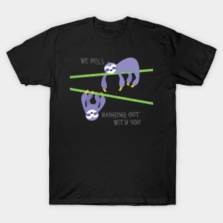 We miss hanging out with you sloths T-Shirt